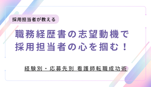 職務経歴書の志望動機で採用担当者の心を掴む！経験別・応募先別 看護師転職成功術